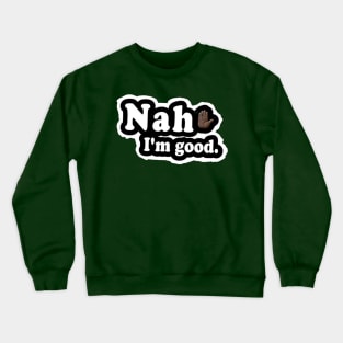 Nah, I'm Good - Front Crewneck Sweatshirt